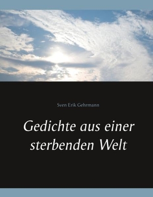 Gehrmann, Sven Erik. Gedichte aus einer sterbenden Welt. Books on Demand, 2018.