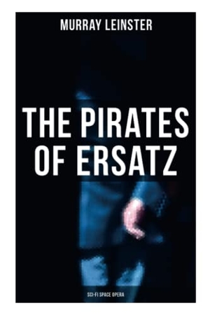 Leinster, Murray. The Pirates of Ersatz (Sci-Fi Space Opera) - A Space Opera. OK Publishing, 2021.