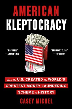 Michel, Casey. American Kleptocracy - How the U.S. Created the World's Greatest Money Laundering Scheme in History. St. Martin's Publishing Group, 2024.