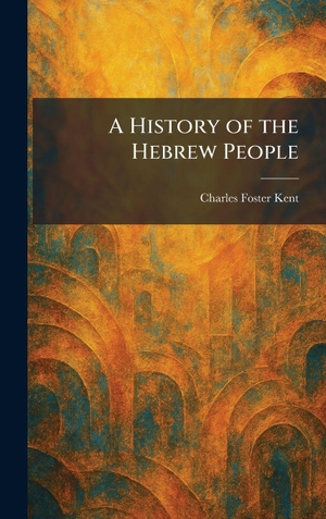Kent, Charles Foster. A History of the Hebrew People. Tradd Street Press, 2026.