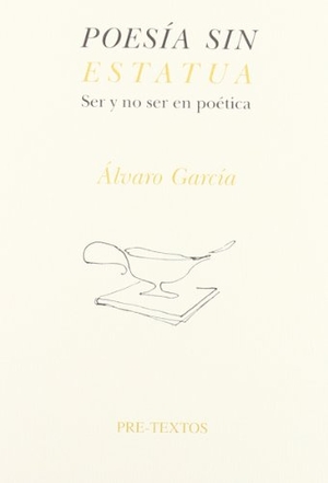 García, Álvaro. Poesía sin estatua : ser y no ser en poética. Editorial Pre-Textos, 2005.