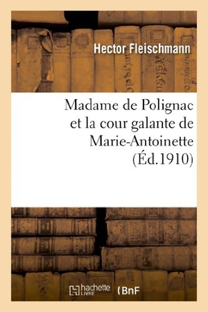 Fleischmann-H. Madame de Polignac et la cour galante de Marie-Antoinette - d'après les libelles obscènes, suivi. Hachette Livre, 2018.