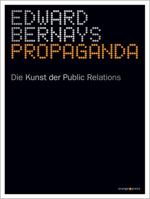 Bernays, Edward. Propaganda - Die Kunst der Public Relations. Orange-Press GmbH, 2013.