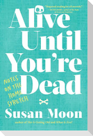 Alive Until You're Dead: Notes on the Home Stretch