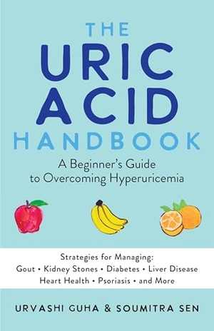 Sen, Soumitra / Urvashi Guha. The Uric Acid Handbook - A Beginner's Guide To Overcoming Hyperuricemia (Strategies for Managing: Gout, Kidney Stones, Diabetes, Liver Disease, Heart Health, Psoriasis, and More). Ulysses Press, 2023.