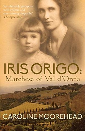 Moorehead, Caroline. Iris Origo - Marchesa Of Val D'Orcia. Allison & Busby, 2014.
