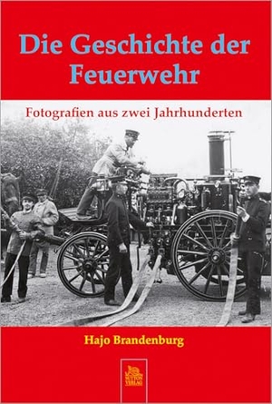 Brandenburg, Hajo. Die Geschichte der Feuerwehr - Fotografien aus zwei Jahrhunderten. Sutton Verlag GmbH, 2014.