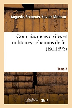 Moreau. Connaissances Civiles Et Militaires - Chemins de Fer Tome 3. Hachette Livre - BNF, 2016.