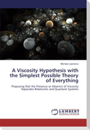 A Viscosity Hypothesis with the Simplest Possible Theory of Everything