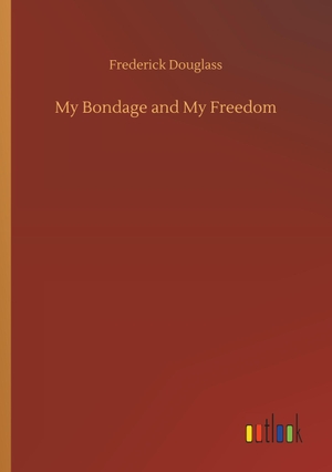 Douglass, Frederick. My Bondage and My Freedom. Outlook Verlag, 2019.