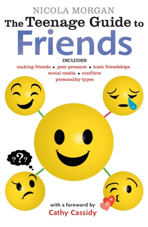 Morgan, Nicola. The Teenage Guide to Friends - Get ready for back to school with positive and practical strategies to help teens boost confidence and build empathy, from a bestselling author and teenage brain expert. Walker Books Ltd, 2017.