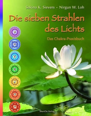 Sievers, Sakina K. / Nirgun W. Loh. Die Sieben Strahlen des Lichts - Das Chakra-Praxisbuch. ShenDo Verlag, 2017.