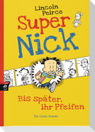 Super Nick 01 - Bis später, ihr Pfeifen!