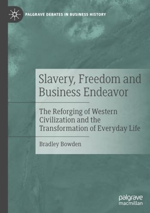 Bowden, Bradley. Slavery, Freedom and Business Endeavor - The Reforging of Western Civilization and the Transformation of Everyday Life. Springer International Publishing, 2023.