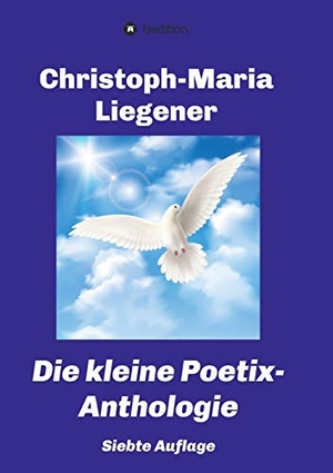 Liegener, Christoph-Maria. Die kleine Poetix-Anthologie - 7. Auflage. tredition, 2020.