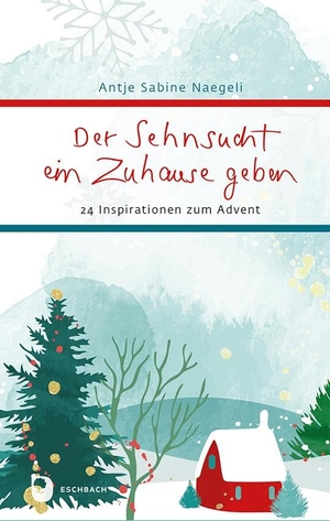 Naegeli, Antje Sabine. Der Sehnsucht ein Zuhause geben - 24 Inspirationen zum Advent. Eschbach Verlag Am, 2025.