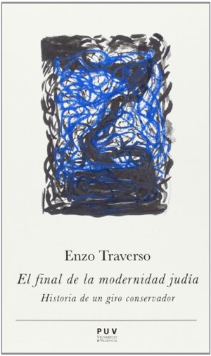 Traverso, Enzo / Gustau Muñoz Veiga. El final de la modernidad judía : historia de un giro conservador. Publicacions de la Universitat de València, 2013.