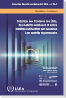 Détection, Aux Frontières Des États, Des Matières Nucléaires Et Autres Matières Radioactives Non Soumises À Un Contrôle Réglementaire