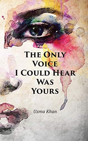Khan, Uzma. The Only Voice I Could Hear Was Yours. New Generation Publishing, 2018.