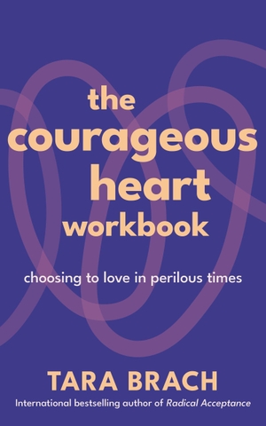 Brach, Tara. The Courageous Heart Workbook - Choosing to Love in Perilous Times. Allen Lane, 2026.