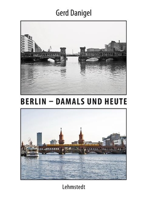 Danigel, Gerd. Berlin - damals und heute - Fotografien. Lehmstedt Verlag, 2018.