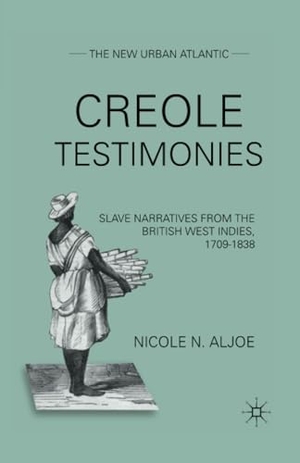 Aljoe, N.. Creole Testimonies - Slave Narratives from the British West Indies, 1709-1838. Palgrave Macmillan US, 2011.