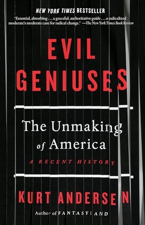 Andersen, Kurt. Evil Geniuses - The Unmaking of America: A Recent History. Random House LLC US, 2021.