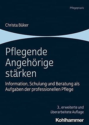 Büker, Christa. Pflegende Angehörige stärken - Information, Schulung und Beratung als Aufgaben der professionellen Pflege. Kohlhammer W., 2021.