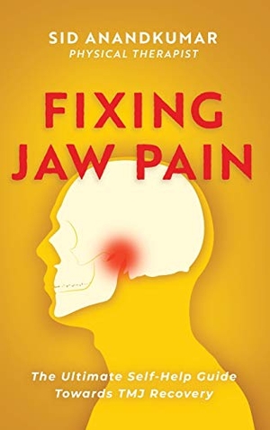 Anandkumar, Sid. Fixing Jaw Pain - The Ultimate Self-Help Guide Towards TMJ Recovery; Learn Simple Treatments and Take Charge of Your Pain. Sudarshan Anandkumar, 2021.