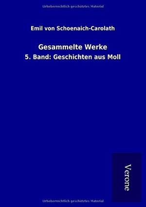 Schoenaich-Carolath, Emil Von. Gesammelte Werke - 5. Band: Geschichten aus Moll. TP Verone Publishing, 2017.