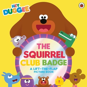 Hey Duggee. Hey Duggee: The Squirrel Club Badge - A Lift-the-Flap Picture Book. Penguin Random House Children's UK, 2025.