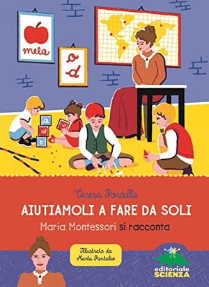 Porcella, Teresa. Aiutiamoli a fare da soli. Maria Montessori si racconta. Editoriale Scienza, 2021.
