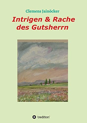 Jainöcker, Clemens. Intrigen & Rache des Gutsherrn. tredition, 2019.