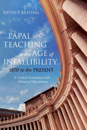 Keating, Kevin T.. Papal Teaching in the Age of Infallibility, 1870 to the Present. Pickwick Publications, 2018.