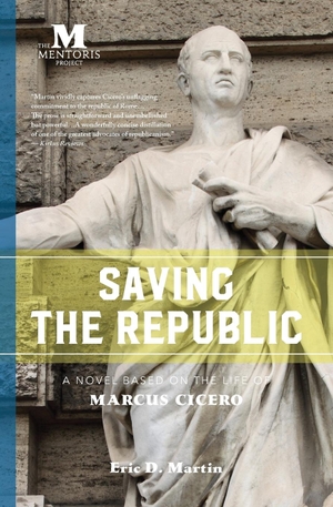 Martin, Eric D.. Saving the Republic - A Novel Based on the Life of Marcus Cicero. Barbera Foundation Inc, 2018.