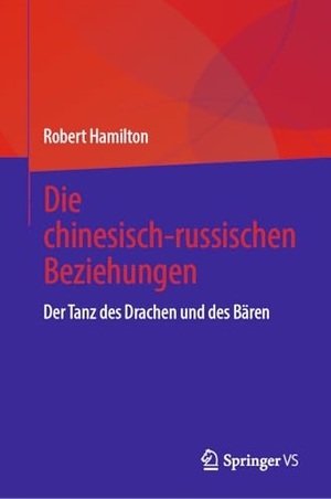 Hamilton, Robert. Die chinesisch-russischen Beziehungen - Der Tanz des Drachen und des Bären. Springer, 2026.