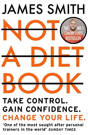 Smith, James. Not a Diet Book - Take Control. Gain Confidence. Change Your Life.. HarperCollins Publishers, 2020.