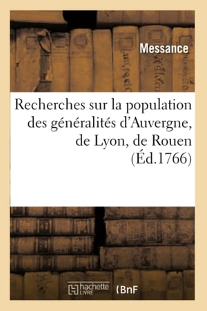 Messance. Recherches sur la population des généralités d'Auvergne, de Lyon, de Rouen - , et de quelques provinces et villes du royaume.... Hachette Livre, 2018.