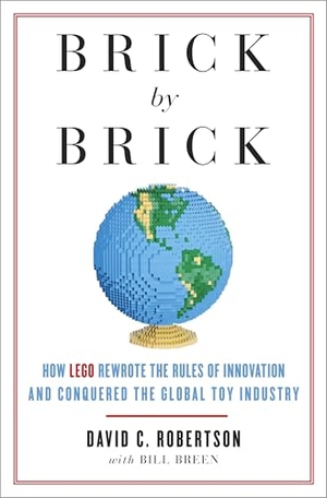 Robertson, David / Bill Breen. Brick by Brick - How LEGO Rewrote the Rules of Innovation and Conquered the Global Toy Industry. Crown Publishing Group (NY), 2014.