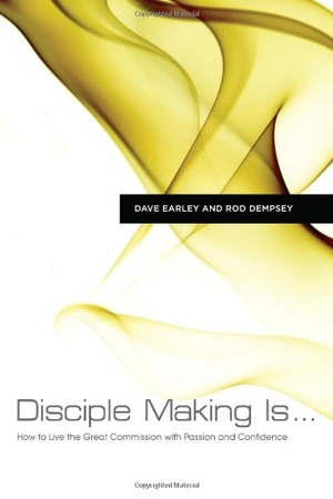 Earley, Dave / Rod Dempsey. Disciple Making Is... - How to Live the Great Commission with Passion and Confidence. B&H Publishing Group, 2013.