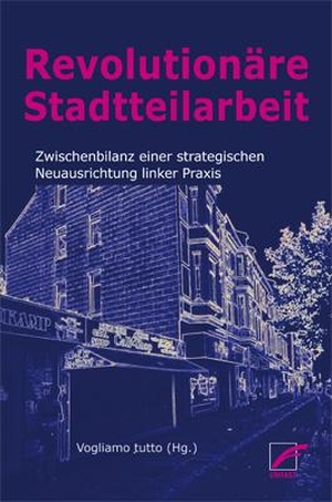 Vogliamo tutto (Hrsg.). Revolutionäre Stadtteilarbeit - Zwischenbilanz einer strategischen Neuausrichtung linker Praxis. Unrast Verlag, 2022.