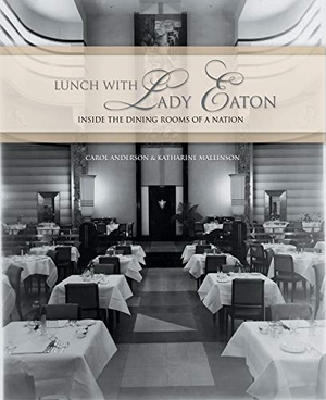 Anderson, Carol / Katharine Mallinson. Lunch with Lady Eaton - Inside the Dining Rooms of a Nation. ECW Press, 2004.