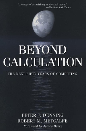 Denning, Peter J. / Robert M. Metcalfe. Beyond Calculation - The Next Fifty Years of Computing. Springer New York, 1998.