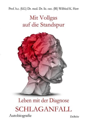 Herr, Wilfried K. / Kalg, Andreas et al. Mit Vollgas auf die Standspur - Leben mit der Diagnose Schlaganfall - Autobiografie. DeBehr, 2015.