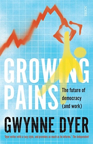 Dyer, Gwynne. Growing Pains - The Future of Democracy (and Work). Scribe Publications Pty Ltd, 2018.