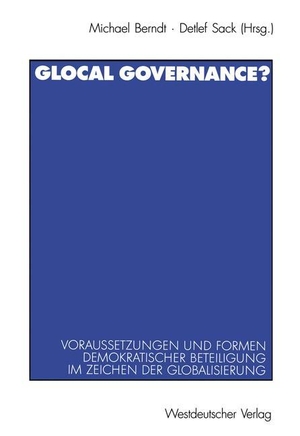 Sack, Detlef / Michael Berndt (Hrsg.). Glocal Governance? - Voraussetzungen und Formen demokratischer Beteiligung im Zeichen der Globalisierung. VS Verlag für Sozialwissenschaften, 2001.