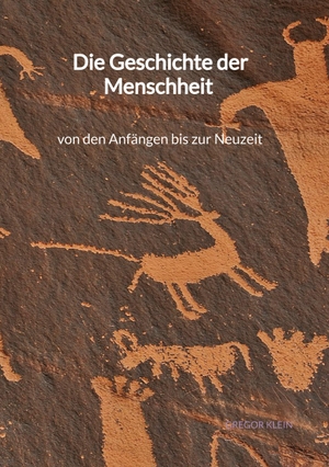 Klein, Gregor. Die Geschichte der Menschheit - von den Anfängen bis zur Neuzeit. Jaltas Books, 2023.