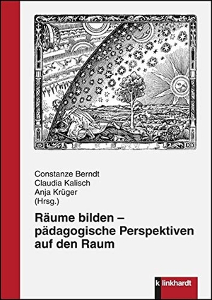 Berndt, Constanze / Claudia Kalisch et al (Hrsg.). Räume bilden - pädagogische Perspektiven auf den Raum. Klinkhardt, Julius, 2016.
