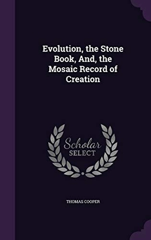 Cooper, Thomas. Evolution, the Stone Book, And, the Mosaic Record of Creation. Touchladybirdlucky Studios, 2016.