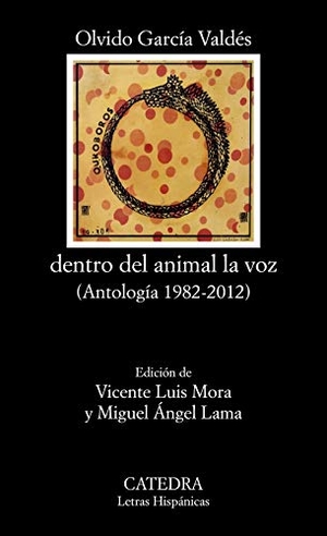 Lama, Miguel Ángel / García Valdés, Olvido et al. Dentro del animal la voz : antología 1982-2012. Ediciones Cátedra, 2020.